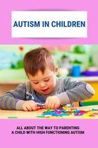 Autism In Children: All About The Way To Parenting A Child With High Functioning Autism