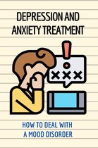 Depression And Anxiety Treatment: How To Deal With A Mood Disorder