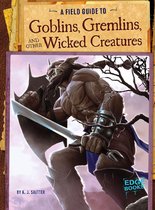 Fantasy Field Guides - A Field Guide to Goblins, Gremlins, and Other Wicked Creatures