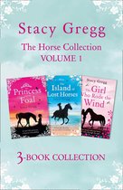 The Stacy Gregg 3-book Horse Collection: Volume 1: The Princess and the Foal, The Island of Lost Horses and The Girl Who Rode the Wind