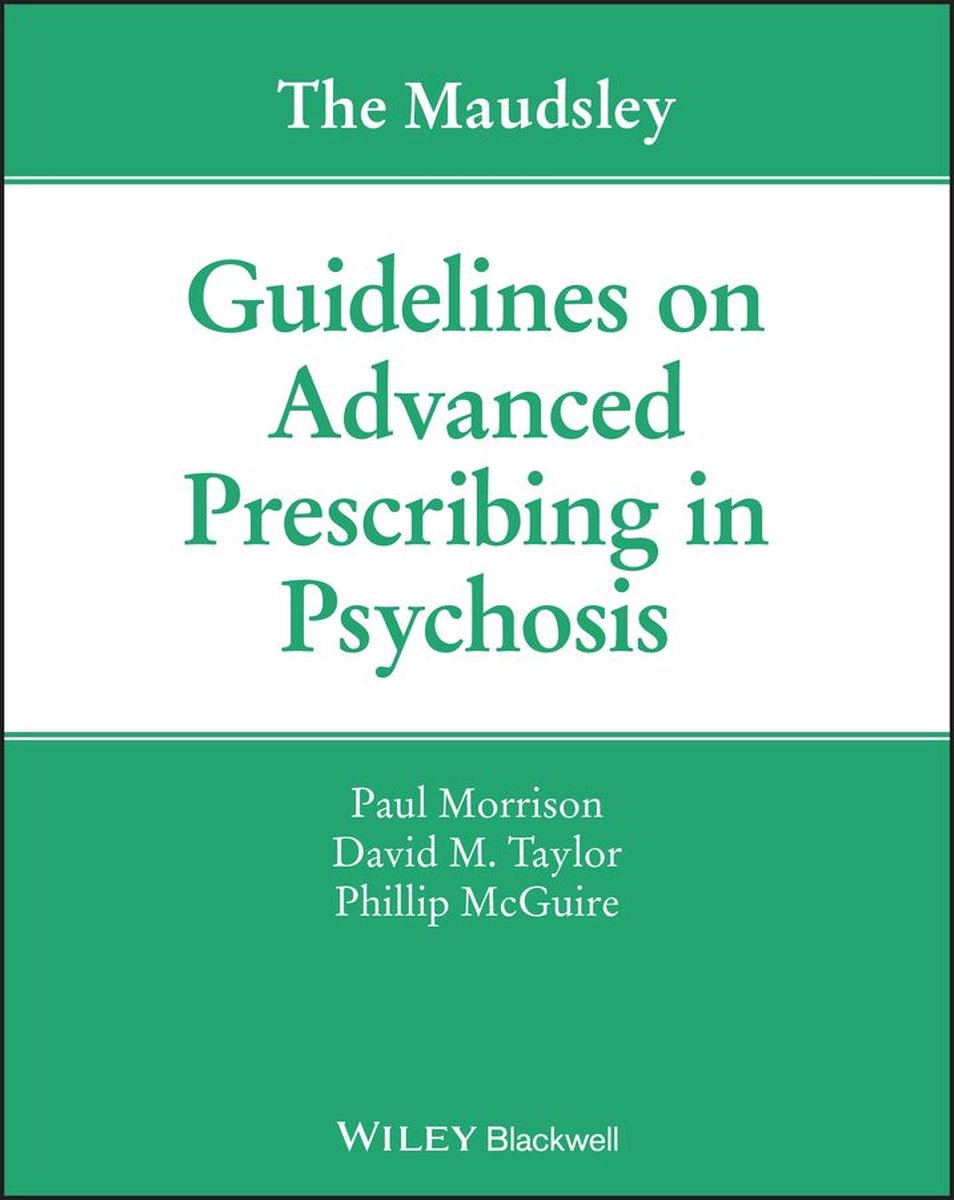 The Maudsley Prescribing Guidelines Series - The Maudsley Guidelines on Advanced Prescribing in Psychosis - Paul Morrison