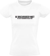 Ik discussieer niet | Dames T-shirt | Wit | Eigenwijs | Eigenzinnig | Eigengereid | Eigendunkelijk | Lastig | Gesprek | Koppig | Grappig