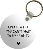 Sleutelhanger - Engelse quote Create a life you can't wait to wake up to tegen een witte achtergrond - Plastic - Rond - Uitdeelcadeautjes