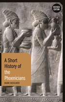 Short Histories -  A Short History of the Phoenicians