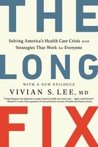 The Long Fix: Solving America's Health Care Crisis with Strategies that Work for Everyone