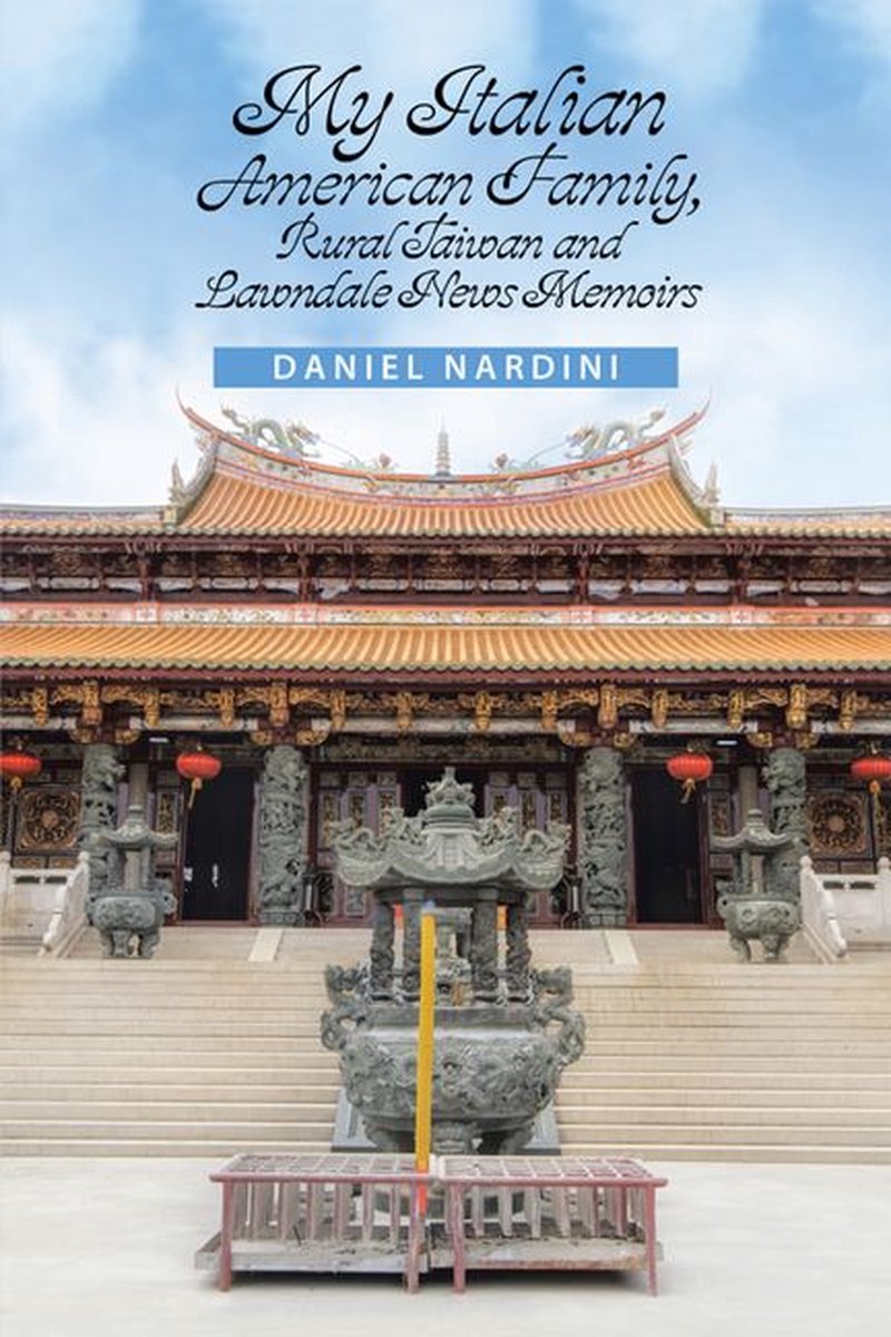 My Italian American Family, Rural Taiwan and Lawndale News Memoirs - Daniel Nardini