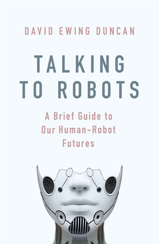 Talking to Robots A Brief Guide to Our HumanRobot Futures - cover
