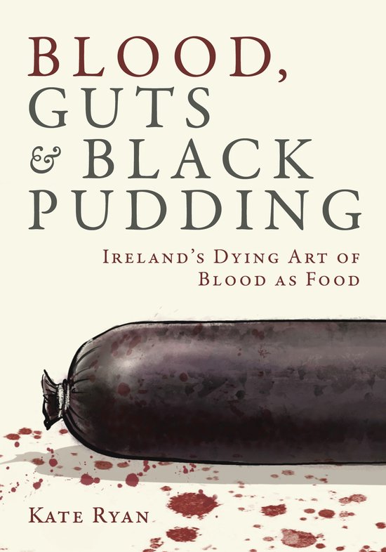 Boekomslag: "BLOOD, GUTS & BLACK PUDDING IRELAND'S DYING ART OF BLOOD AS FOOD" met een bloedworst.