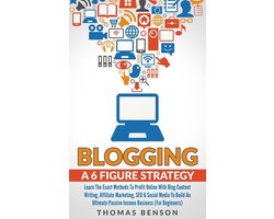 Blogging: A 6 Figure Strategy: Learn The Exact Methods To Profit Online With Blog Content Writing, Affiliate Marketing, SEO & Social Media To Build An Ultimate Passive Income Business (For Beginners)