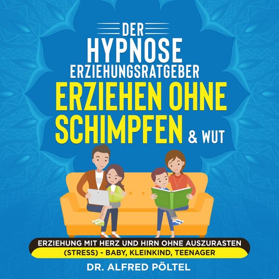 Der Hypnose Erziehungsratgeber: Erziehen ohne Schimpfen & Wu ... - cover