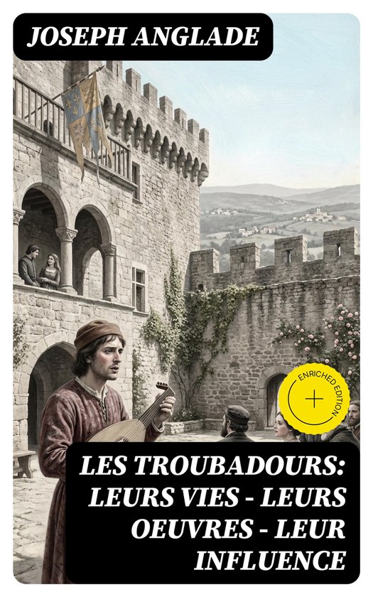 Les Troubadours: Leurs vies — leurs oeuvres — leur influ ... - cover
