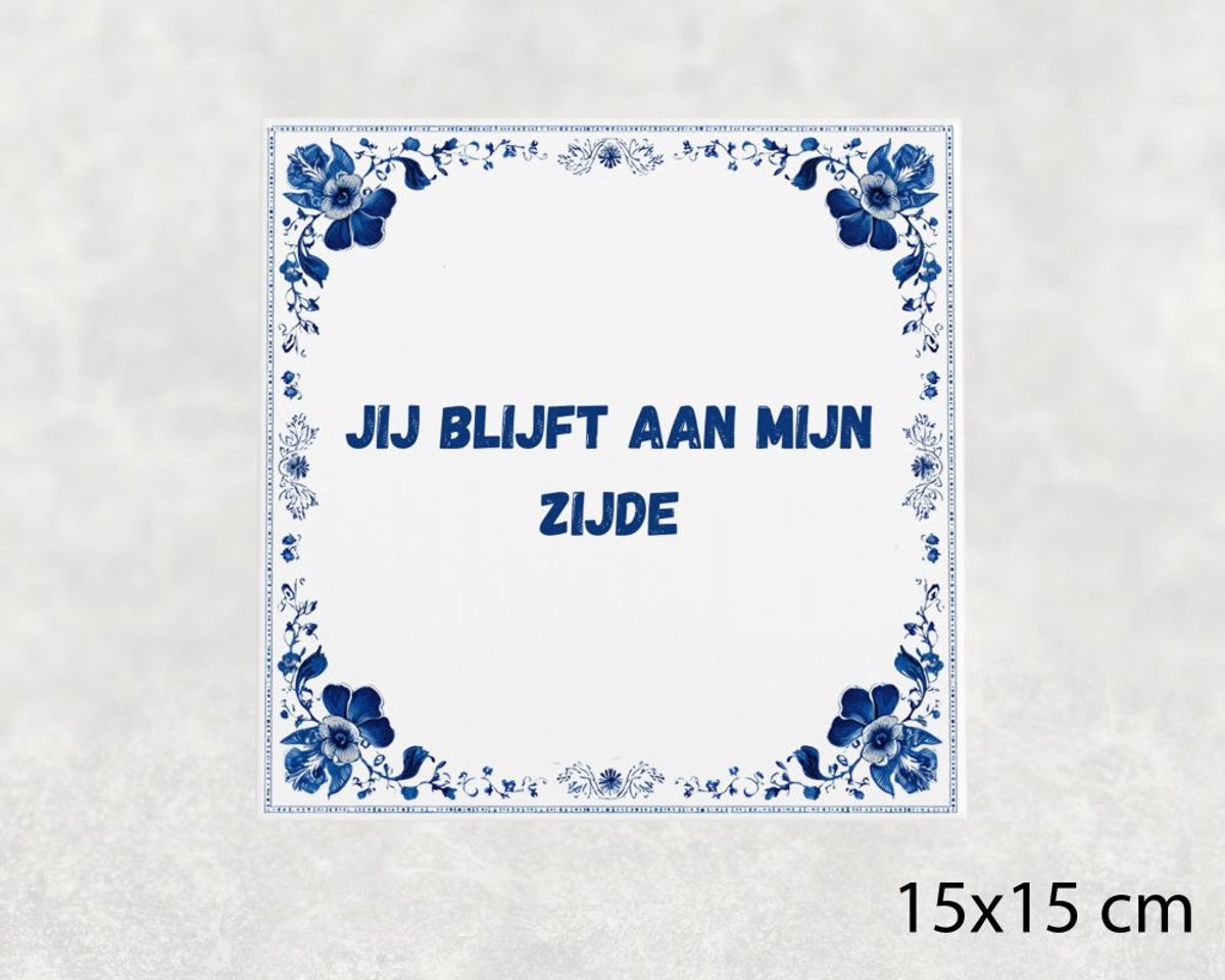 Spreuk tegel 15x15 cm Jij blijft aan mijn zijde