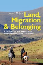 Land, Migration and Belonging – A History of the Basotho in Southern Rhodesia c. 1890