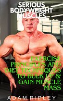 Serious Bodyweight Muscles 3 - Exercise Principles and Diet Techniques to Bulk Up & Gain Muscle Mass