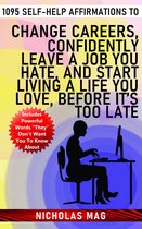 1095 Self-Help Affirmations to Change Careers, Confidently Leave a Job You Hate, and Start Living a Life You Love, Before It’s Too Late