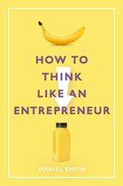 How to Think Like ... - How to Think Like an Entrepreneur