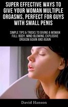 Super Effective Ways to Give Your Woman Multiple Orgasms, Perfect for Guys with Small Penis