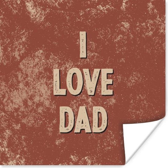 Poster Vaderdag - I love dad - Papa - Quotes - Spreuken - 100x100 cm XXL - Vaderdag cadeau - Geschenk - Cadeautje voor hem - Tip - Mannen
