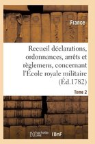Recueil D clarations, Ordonnances, Arr ts Et R glemens, Concernant l' cole Royale Militaire T02