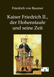 Kaiser Friedrich II., der Hohenstaufe und seine Zeit