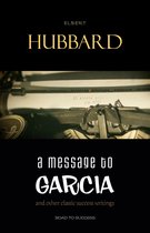 A Message to Garcia: And Other Essential Writings on Success