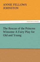 The Rescue of the Princess Winsome a Fairy Play for Old and Young
