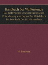 Handbuch Der Waffenkunde Das Waffenwesen in Seiner Historischen Entwickelung Vom Beginn Des Mittelalters Bis Zum Ende Des 18. Jahrhunderts