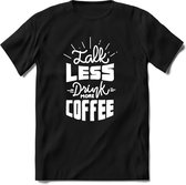 Talk less drink more coffee | Koffie Kado T-Shirt Heren - Dames | Perfect Verjaardag Cadeau Shirt | Grappige Spreuken - Zinnen - Teksten | Maat S