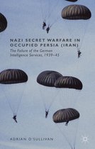 Nazi Secret Warfare in Occupied Persia (Iran): The Failure of the German Intelligence Services, 1939-45