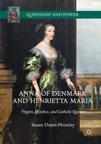 Queenship and Power- Anna of Denmark and Henrietta Maria