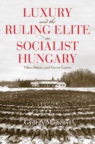 Studies in Hungarian History- Luxury and the Ruling Elite in Socialist Hungary