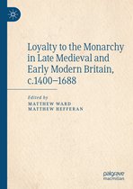 Loyalty to the Monarchy in Late Medieval and Early Modern Britain c 1400 1688