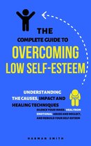 The Complete Guide to Overcoming Low Self-Esteem: Understanding the Causes, Impact and Healing Techniques