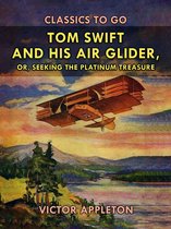 Classics To Go - Tom Swift and His Air Glider, or, Seeking the Platinum Treasure