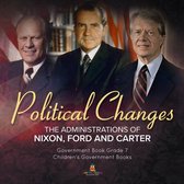 Politics Changes : The Administrations of Nixon, Ford and Carter Government Book Grade 7 Children's Government Books