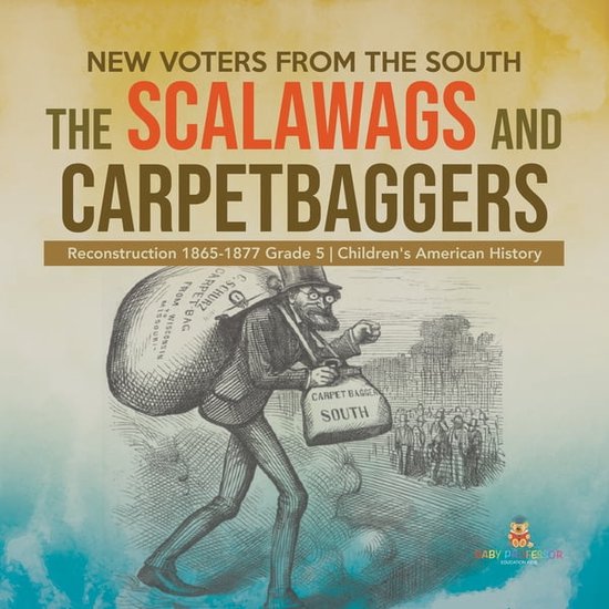 New Voters from the South The Scalawags and Carpetbaggers