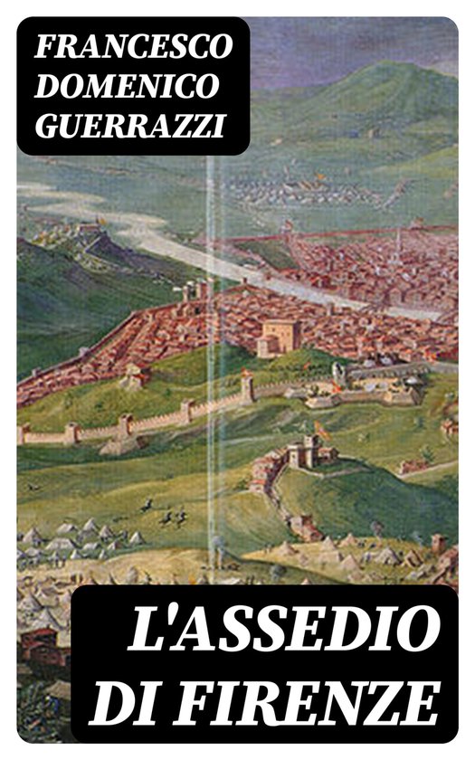 L'assedio di Firenze (ebook), Francesco Domenico Guerrazzi