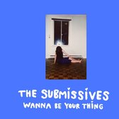 The Submissives - Wanna Be Your Thing (LP)