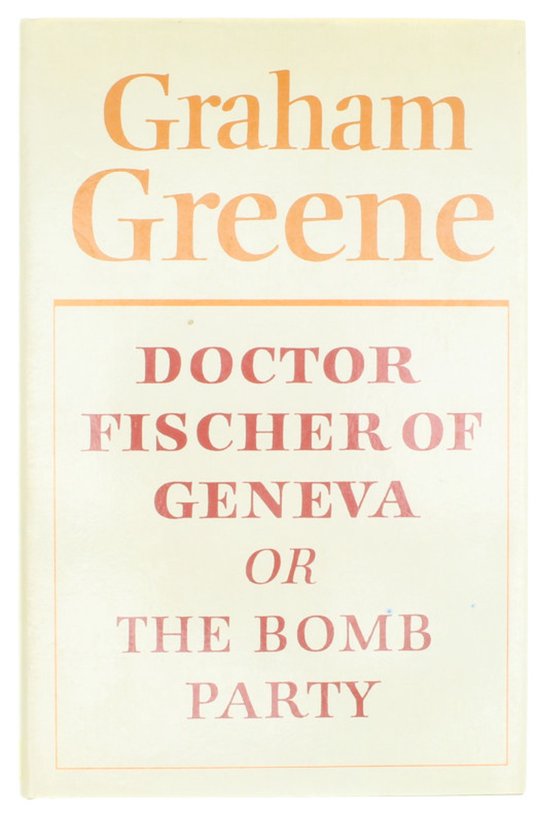 Dr Fischer of Geneva or The Bomb Party by Graham. Greene