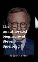 The unauthorized biography of Steven Spielberg