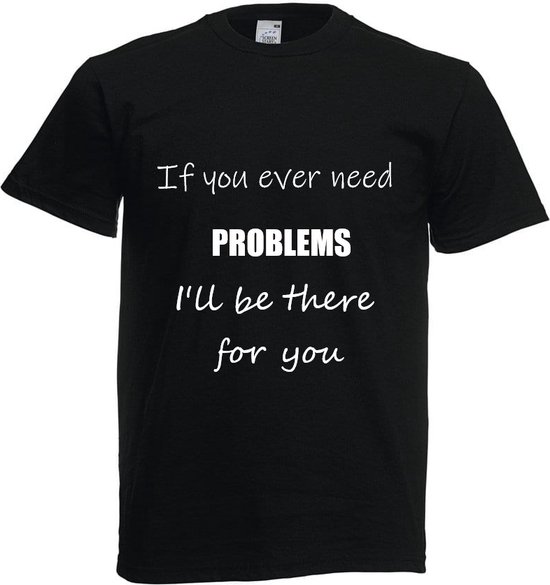 Grappig T-shirt - if you ever need problems - maat 4XL