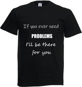Grappig T-shirt - if you ever need problems - maat M