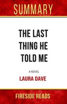 The Last Thing He Told Me: A Novel by Laura Dave: Summary by Fireside Reads