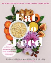 Eat to Feed 80 Nourishing Recipes for Breastfeeding Moms