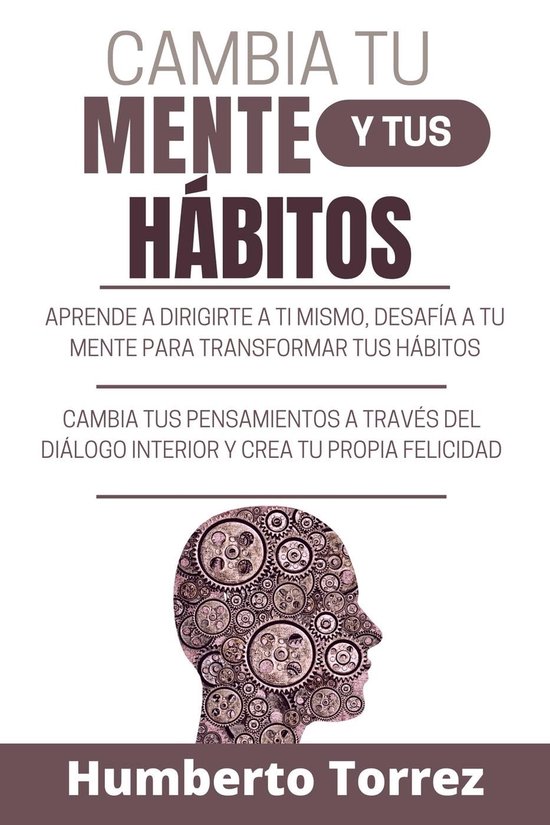 Cambia tu Mente y Tus Hábitos : Aprende a dirigirte a ti mismo, desafía ...