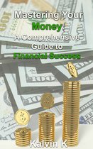 Mastering Your Money: A Comprehensive Guide to Financial Success