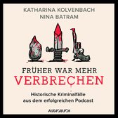 Früher war mehr Verbrechen - Historische Kriminalfälle aus dem erfolgreichen Podcast