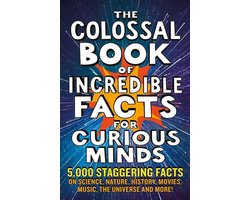 The Colossal Book of Incredible Facts for Curious Minds