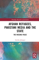 Routledge Research in Journalism- Afghan Refugees, Pakistani Media and the State