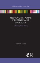 Routledge Focus on Philosophy- Neurofunctional Prudence and Morality